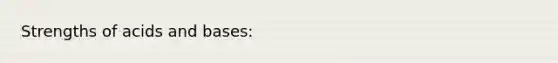 Strengths of <a href='https://www.questionai.com/knowledge/kvCSAshSAf-acids-and-bases' class='anchor-knowledge'>acids and bases</a>: