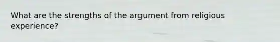 What are the strengths of the argument from religious experience?