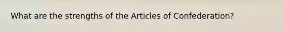 What are the strengths of the Articles of Confederation?