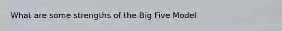 What are some strengths of the Big Five Model