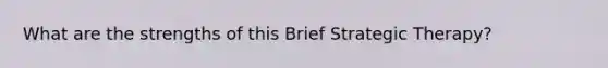 What are the strengths of this Brief Strategic Therapy?