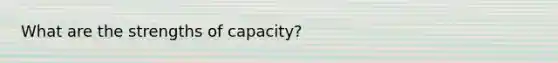 What are the strengths of capacity?