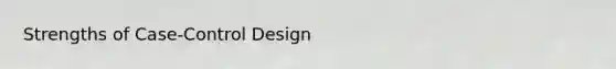 Strengths of Case-Control Design