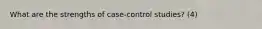 What are the strengths of case-control studies? (4)