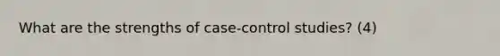 What are the strengths of case-control studies? (4)