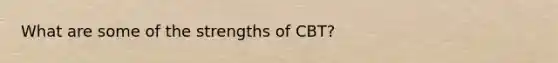 What are some of the strengths of CBT?