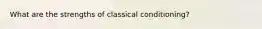 What are the strengths of classical conditioning?
