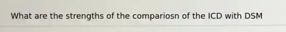What are the strengths of the compariosn of the ICD with DSM