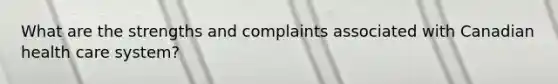 What are the strengths and complaints associated with Canadian health care system?