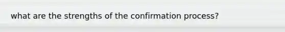 what are the strengths of the confirmation process?