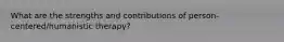 What are the strengths and contributions of person-centered/humanistic therapy?