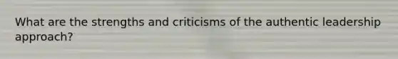 What are the strengths and criticisms of the authentic leadership approach?