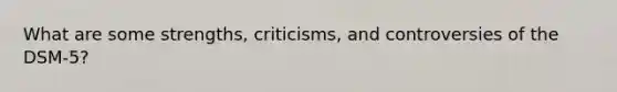 What are some strengths, criticisms, and controversies of the DSM-5?