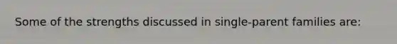 Some of the strengths discussed in single-parent families are:
