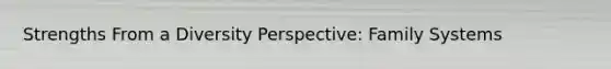 Strengths From a Diversity Perspective: Family Systems