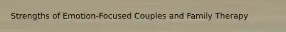 Strengths of Emotion-Focused Couples and Family Therapy
