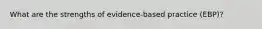 What are the strengths of evidence-based practice (EBP)?