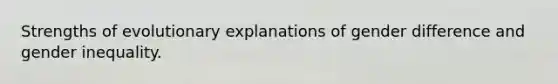 Strengths of evolutionary explanations of gender difference and gender inequality.