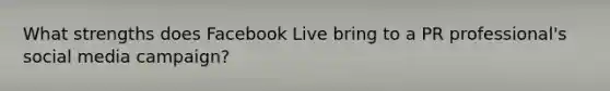 What strengths does Facebook Live bring to a PR professional's social media campaign?