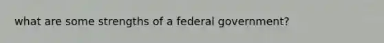 what are some strengths of a federal government?