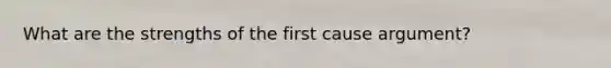 What are the strengths of the first cause argument?