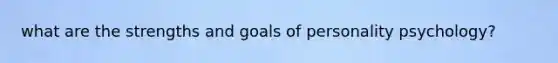 what are the strengths and goals of personality psychology?