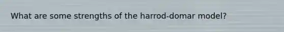 What are some strengths of the harrod-domar model?