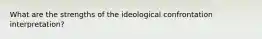 What are the strengths of the ideological confrontation interpretation?