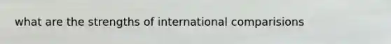 what are the strengths of international comparisions