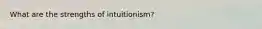 What are the strengths of intuitionism?