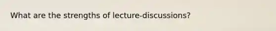What are the strengths of lecture-discussions?