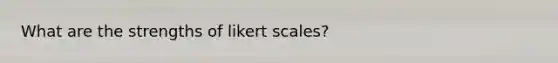 What are the strengths of likert scales?