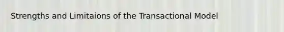 Strengths and Limitaions of the Transactional Model