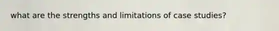what are the strengths and limitations of case studies?