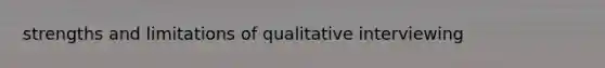 strengths and limitations of qualitative interviewing