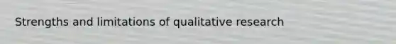 Strengths and limitations of qualitative research