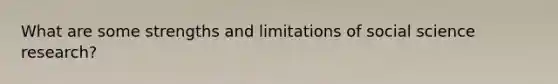 What are some strengths and limitations of social science research?