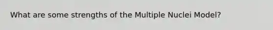 What are some strengths of the Multiple Nuclei Model?