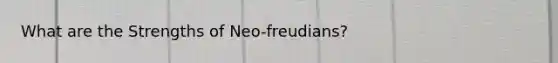 What are the Strengths of Neo-freudians?