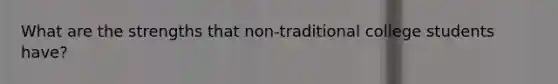 What are the strengths that non-traditional college students have?