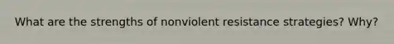 What are the strengths of nonviolent resistance strategies? Why?