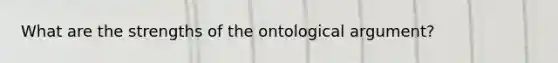 What are the strengths of the ontological argument?