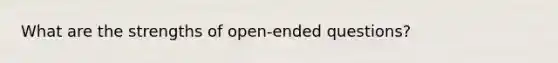 What are the strengths of open-ended questions?