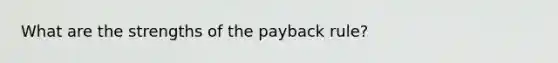 What are the strengths of the payback rule?