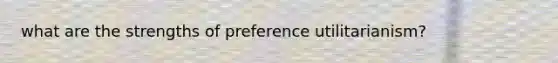 what are the strengths of preference utilitarianism?