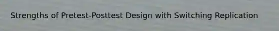 Strengths of Pretest-Posttest Design with Switching Replication