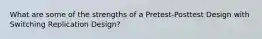 What are some of the strengths of a Pretest-Posttest Design with Switching Replication Design?