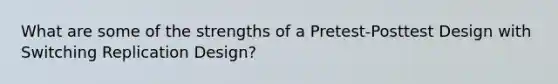 What are some of the strengths of a Pretest-Posttest Design with Switching Replication Design?