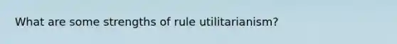 What are some strengths of rule utilitarianism?