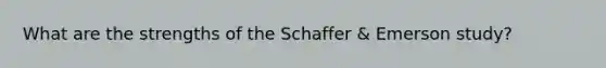 What are the strengths of the Schaffer & Emerson study?